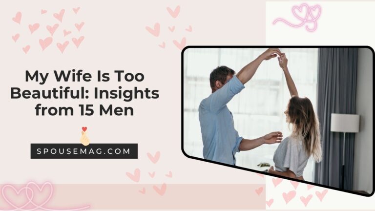 My Wife Is Too Beautiful: Insights from 15 Men
