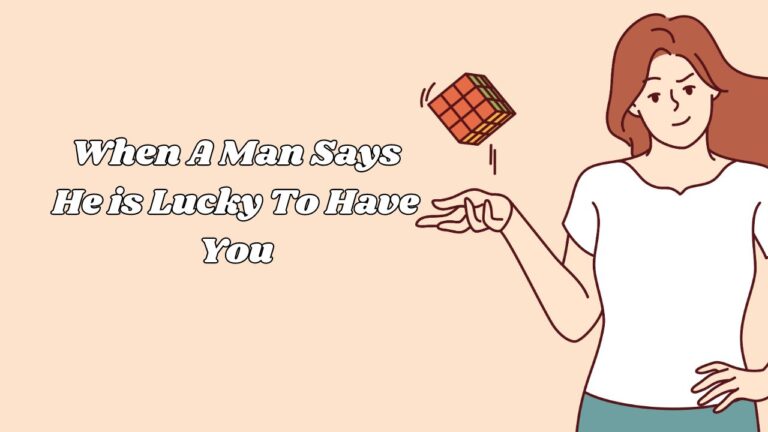 When A Man Says He is Lucky To Have You- Meanings To Know