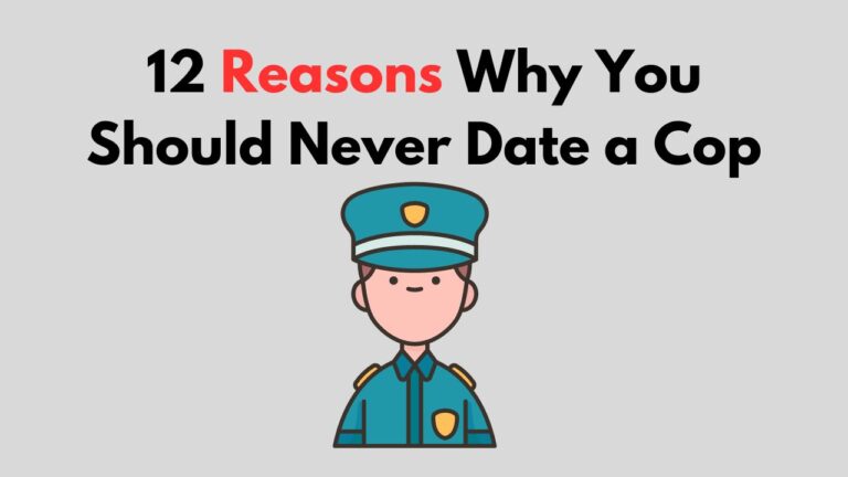 12 Reasons Why You Should Never Date a Cop: Insights from Real People