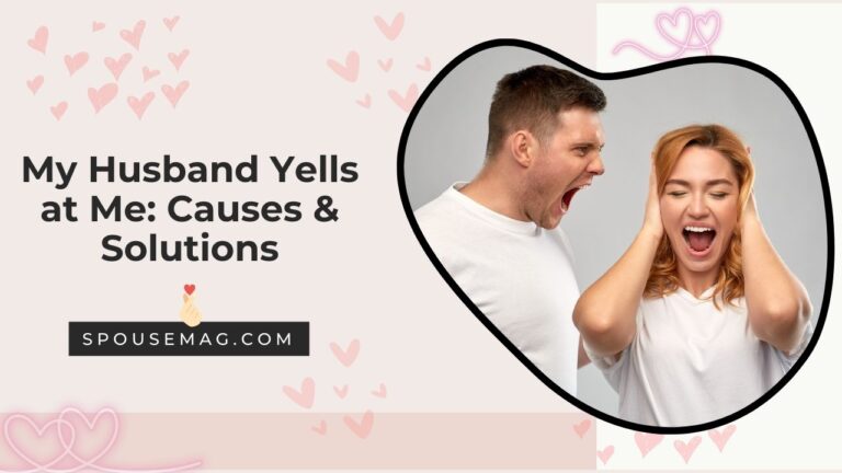 My Husband Yells at Me: Identifying the Triggers and Solutions