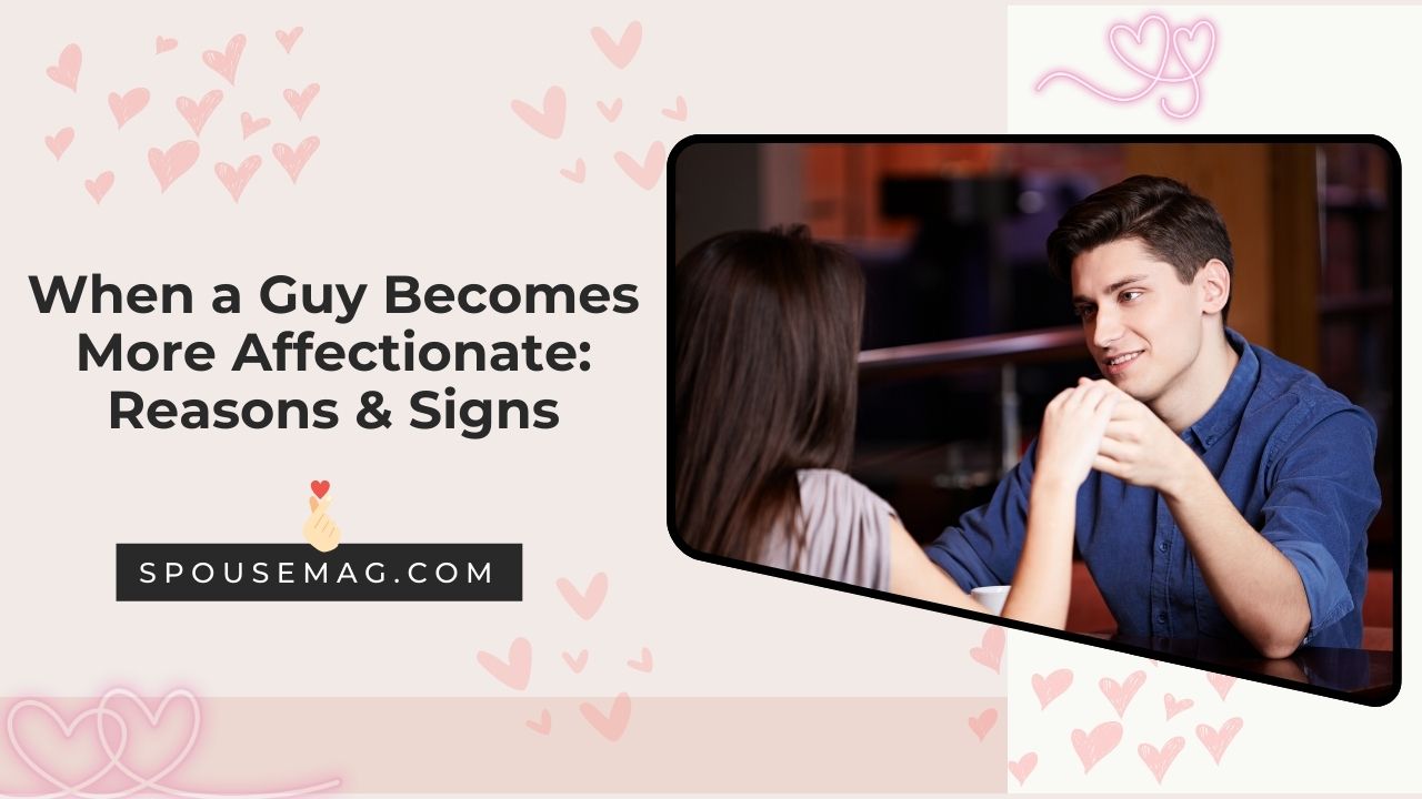 When a Guy Becomes More Affectionate: Reasons & Signs