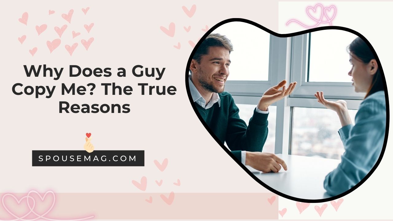 Why Does a Guy Copy Me - The True Reasons