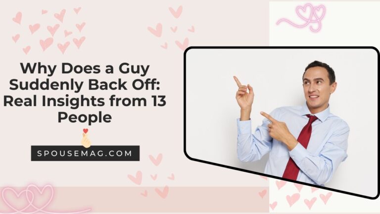 Why Does a Guy Suddenly Back Off: Real Insights from 13 People