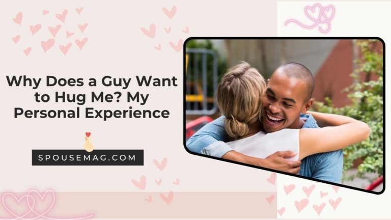 Why Does a Guy Want to Hug Me? My Personal Experience