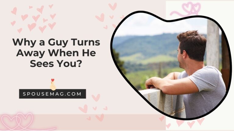 Why a Guy Turns Away When He Sees You?