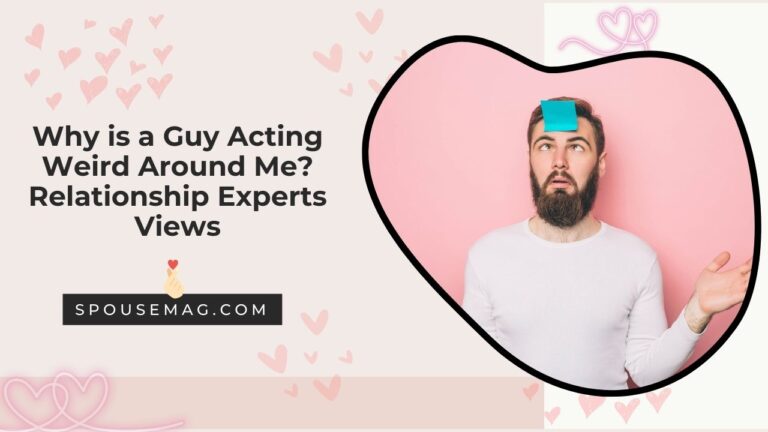 Why is a Guy Acting Weird Around Me? Relationship Experts’ Views