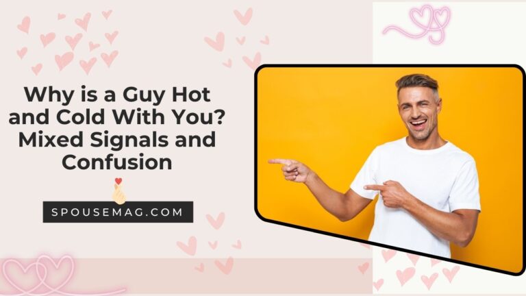 Why is a Guy Hot and Cold With You? Mixed Signals and Confusion