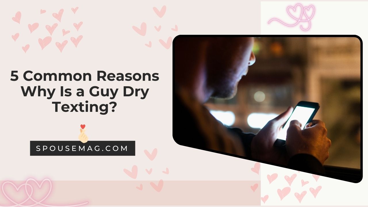 5 Common Reasons Why Is a Guy Dry Texting