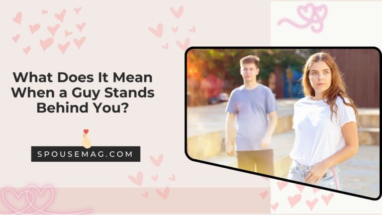 What Does It Mean When a Guy Stands Behind You?