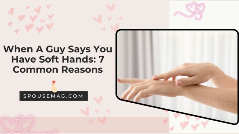 What Does it Mean When A Guy Says You Have Soft Hands: 7 Common Reasons