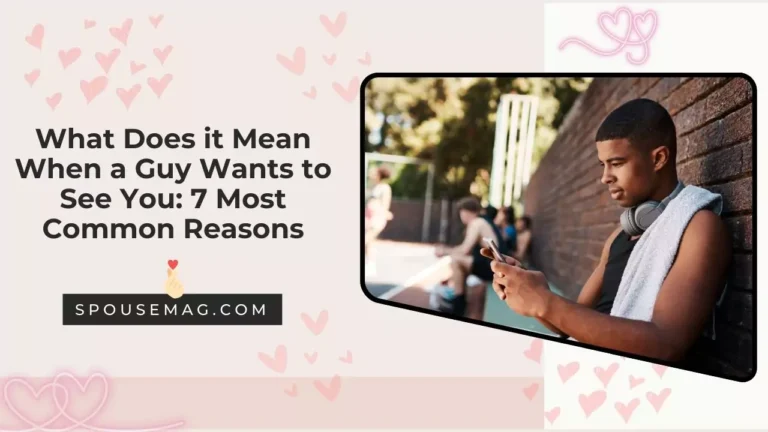 What Does it Mean When a Guy Wants to See You: 7 Most Common Reasons