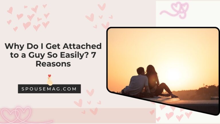 Why Do I Get Attached to a Guy So Easily? 7 Reasons