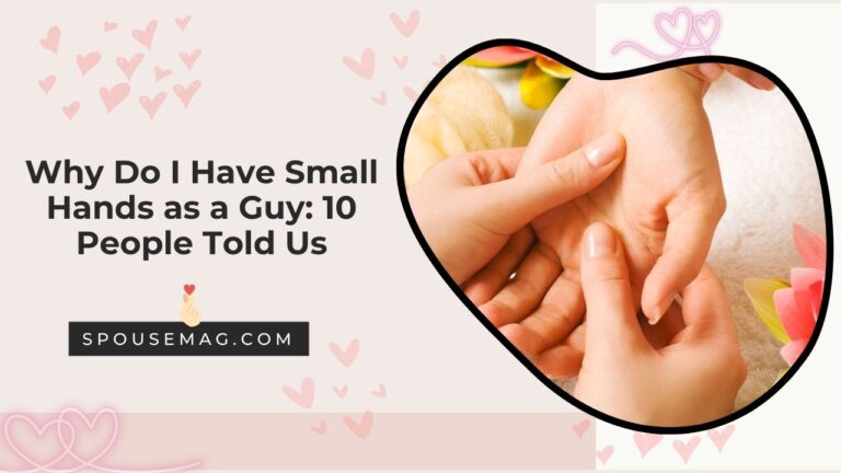 Why Do I Have Small Hands as a Guy: 10 People Told Us
