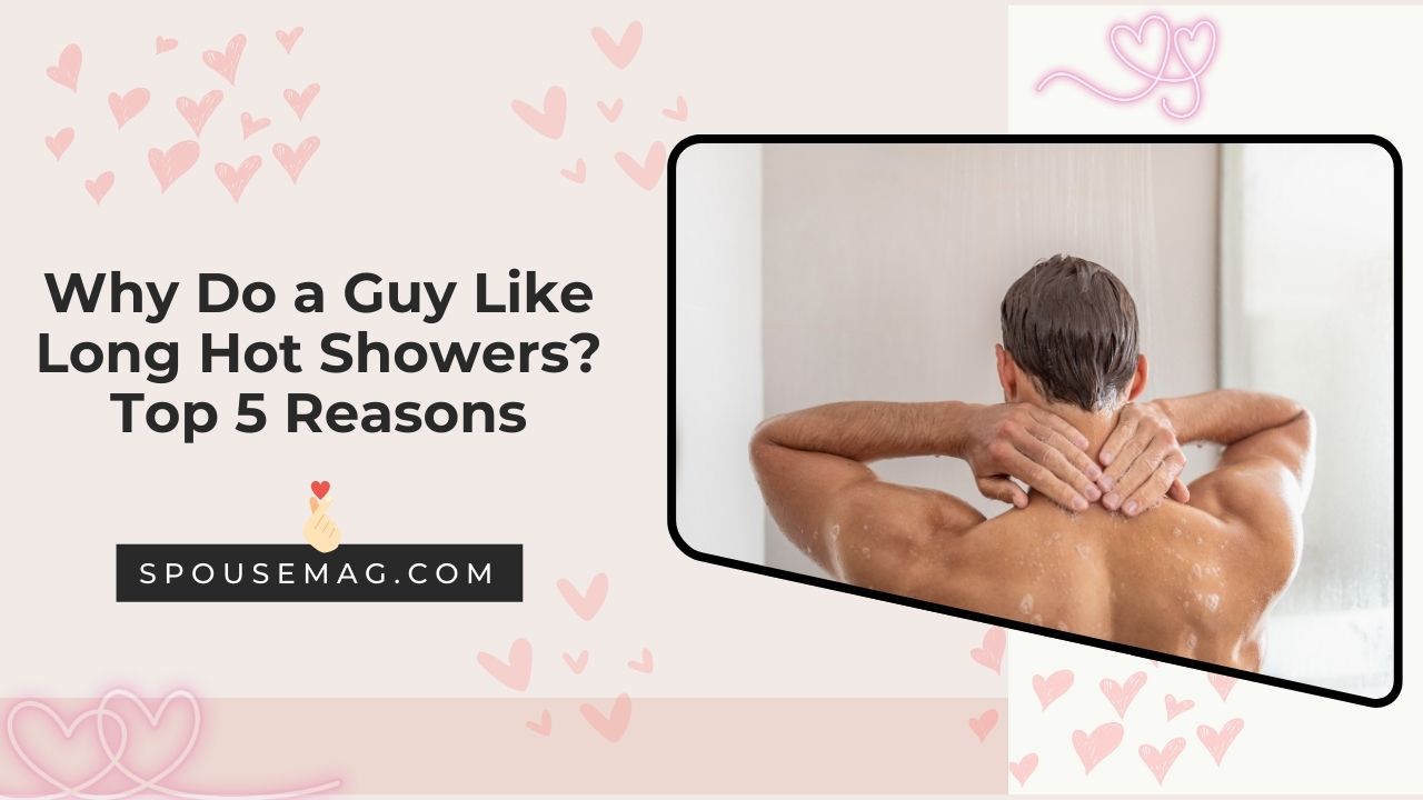 Why Do a Guy Like Long Hot Showers