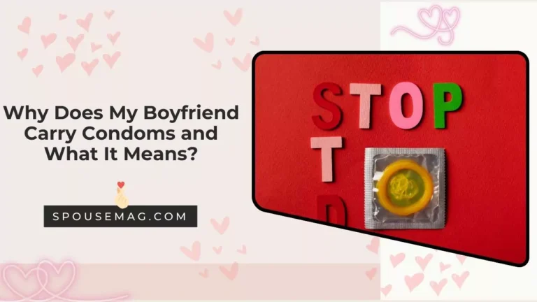 Why Does My Boyfriend Carry Condoms and What It Means?