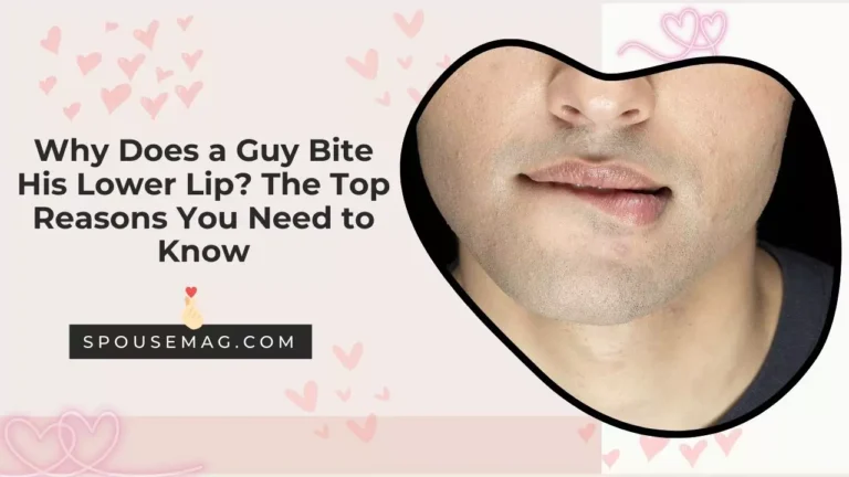 Why Does a Guy Bite His Lower Lip? The Top Reasons You Need to Know