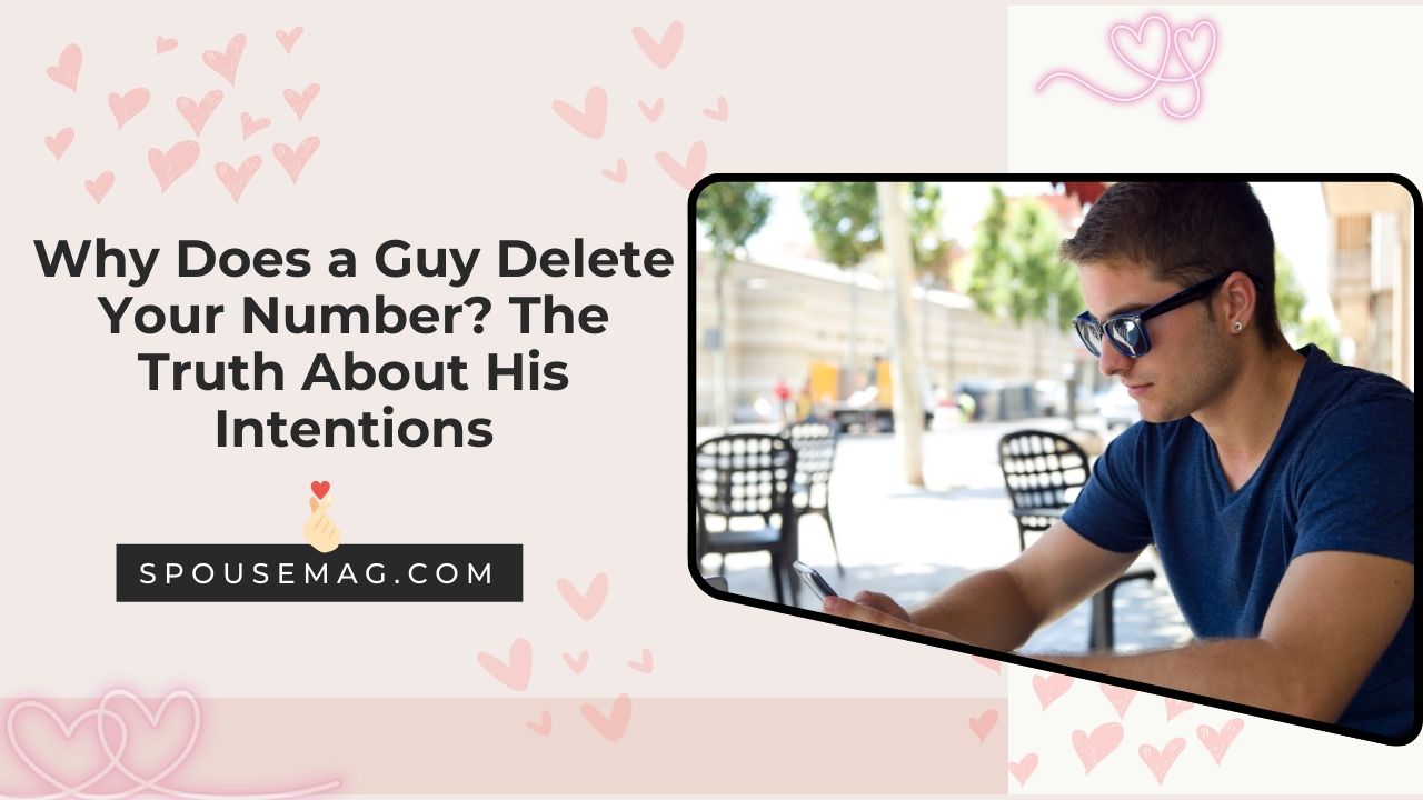 Why Does a Guy Delete Your Number: The Truth About His Intentions
