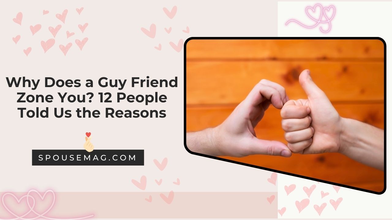 Why Does a Guy Friend Zone You: 12 People Told Us the Reasons
