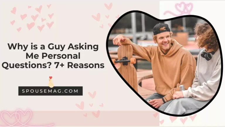 Why is a Guy Asking Me Personal Questions? 7+ Reasons
