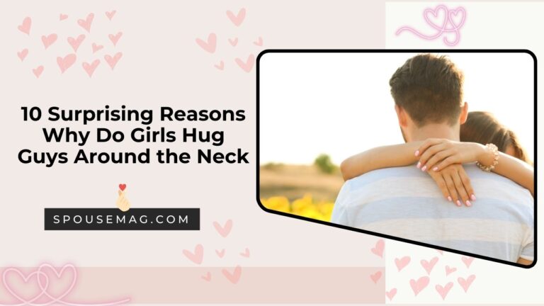 10 Surprising Reasons Why Do Girls Hug Guys Around the Neck