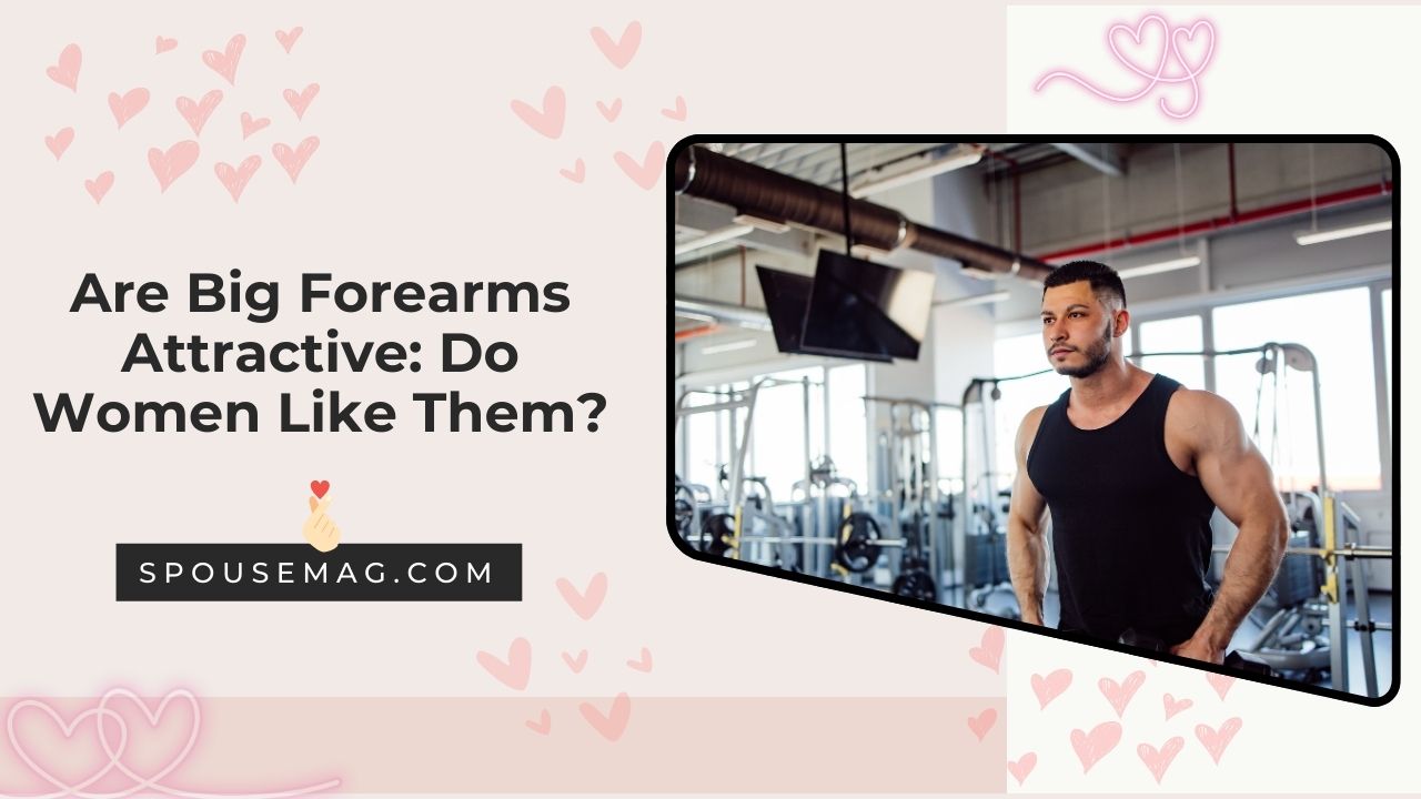 Are Big Forearms Attractive - spousemag