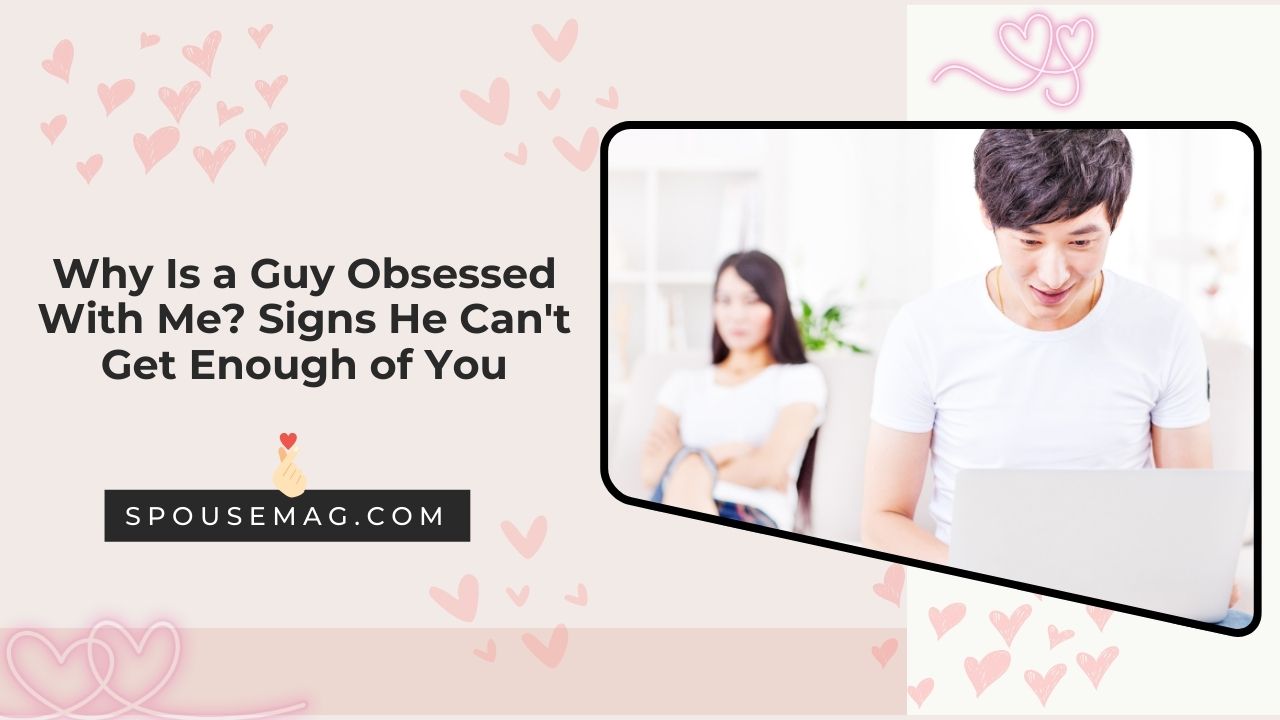 Why Is a Guy Obsessed With Me: Signs He Can't Get Enough of You