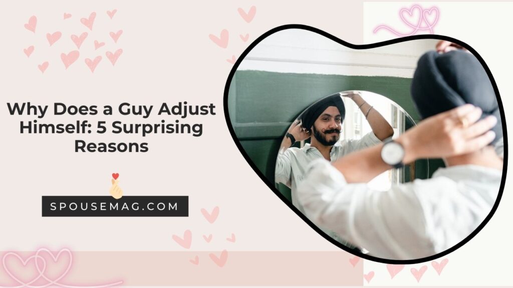 Why Does a Guy Adjust Himself: The Top 5 Reasons