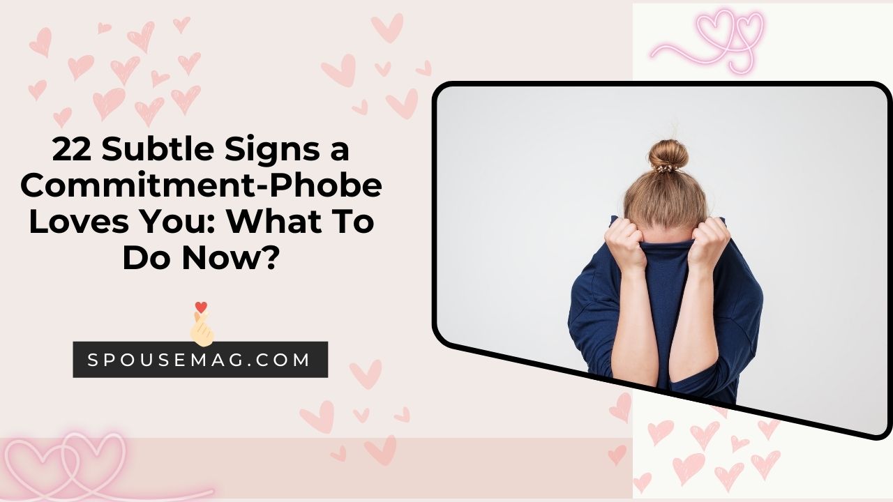 22 Subtle Signs a Commitment-Phobe Loves You - What To Do Now