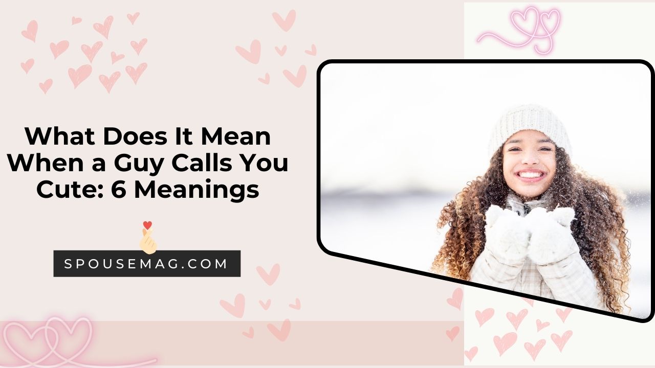 What Does It Mean When A Guy Calls You Cute 6 Meanings