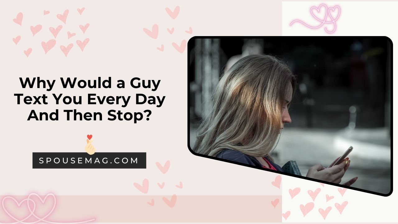 Why Would a Guy Text You Every Day And Then Stop _ 10 Reasons & A Quiz