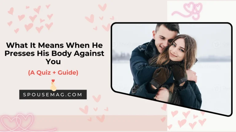 Here’s What It Means When He Presses His Body Against You – (A Quiz + Guide)