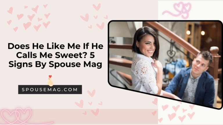 Does He Like Me If He Calls Me Sweet - 5 Signs By Spouse Mag