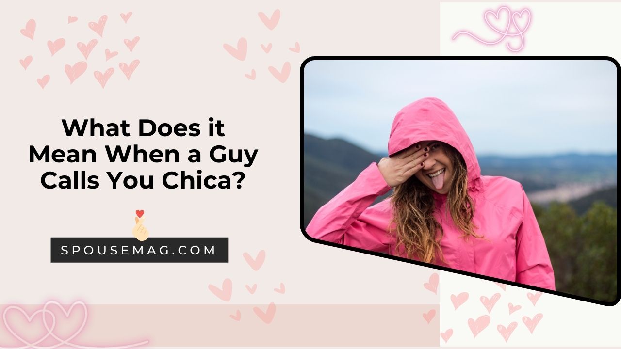 What Does it Mean When a Guy Calls You Chica - spousemag